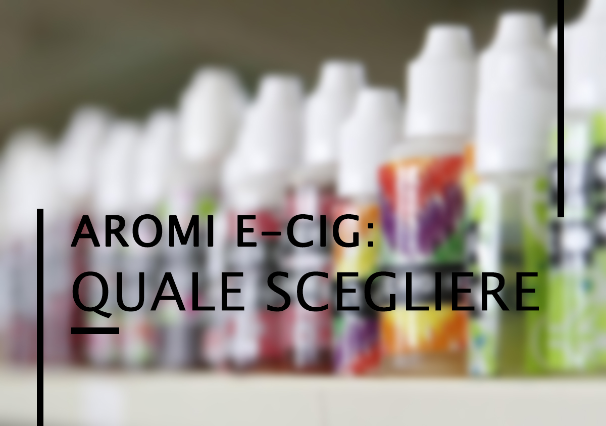 Aromi E-Cig: Quale Scegliere Aromi E-Cig: Quale Scegliere